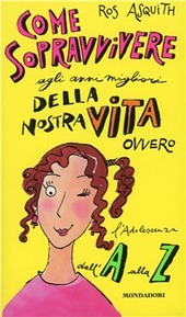 Copertina  Come sopravvivere agli anni migliori della nostra vita, ovvero l'adolescenza dall'A alla Z