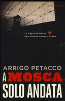 Copertina  A Mosca, solo andata : la tragica avventura dei comunisti italiani in Russia