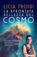 Copertina  La sfrontata bellezza del cosmo : un viaggio tra i misteri dell'universo attraverso le immagini dell'invisibile
