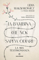 Copertina  La bambina che non sapeva odiare : la mia testimonianza