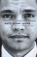 Copertina  Nato fuori legge : storia di un'infanzia sudafricana : romanzo