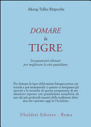 Copertina  Domare la tigre : insegnamenti tibetani per migliorare la vita quotidiana