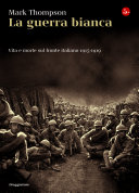 Copertina  La guerra bianca : vita e morte sul fronte italiano 1915-1919