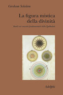 Copertina  La figura mistica della divinità : studi sui concetti fondamentali della Qabbalah