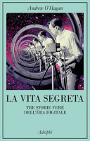 Copertina  La vita segreta : tre storie vere dell'èra digitale