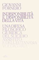 Copertina  Indisponibilità e disponibilità della vita : una difesa filosofico giuridica del suicidio assistito e dell'eutanasia volontaria
