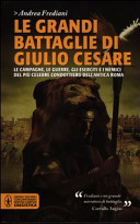 Copertina  Le grandi battaglie di Giulio Cesare : le campagne, le guerre, gli eserciti ei nemici del più celebre condottiero dell'antica Roma