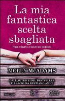 Copertina  La mia fantastica scelta sbagliata : The taking Chances Series