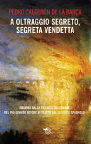 Copertina  A oltraggio segreto, segreta vendetta : [dramma dalla trilogia sull'onore del più grande autore di teatro spagnolo]