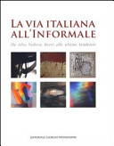 Copertina  La via italiana all'Informale : da Afro, Vedova, Burri alle ultime tendenze