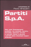 Copertina  Partiti S.p.A. : non solo finanziamenti pubblici, ma società, banche, immobili, sponsor privati e occulti: come e perchè i partiti sono diventati imperi finanziari