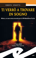 Copertina  Ti verrò a trovare in sogno : Milano, un caso senza movente per la PM Maddalena Fiorito