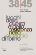 Copertina  38/45. Una guida per la memoria : luoghi della guerra e della Resistenza nella provincia di Torino