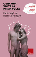 Copertina  C'era una volta la prima volta : come raccontare il sesso e l'amore a scuola, in famiglia, a letto insieme