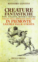 Copertina  Creature fantastiche in Piemonte Liguria Valle d'Aosta : fate, folletti, mostri e diavoli : viaggio nella mitologia popolare